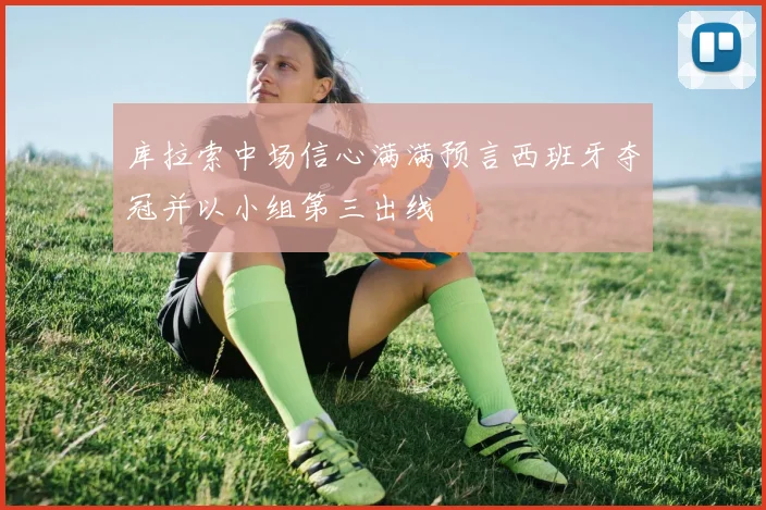 库拉索中场信心满满预言西班牙夺冠并以小组第三出线